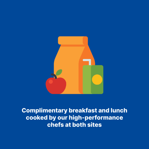 Complimentary breakfast and lunch cooked by our high-performance chefs at both sites.