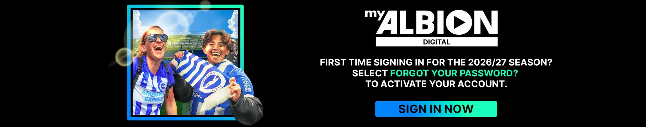 MyAlbion Digital. FIRST TIME SIGNING IN FOR THE 2026/27 SEASON? Select forgot your password to activate your account.