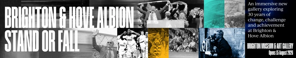 Brighton & Hove Albion Stand or Fall. An immersive new gallery exploring 30 years of change, challenge and achievement at Brighton & Hove Albion. Brighton Museum & Art Gallery Opens 15 August 2026
